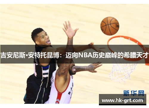 吉安尼斯·安特托昆博：迈向NBA历史巅峰的希腊天才