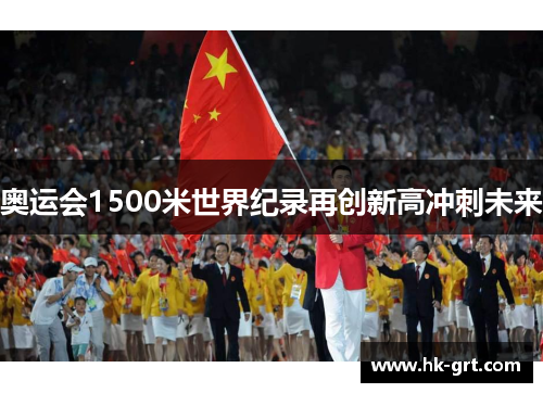 奥运会1500米世界纪录再创新高冲刺未来